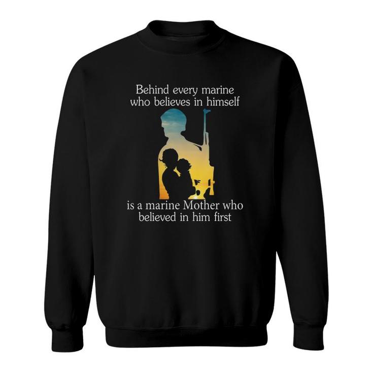 Behind Every Marine Who Believes In Himself Is A Marine Mother Who Believes In Him First Black Version Sweatshirt