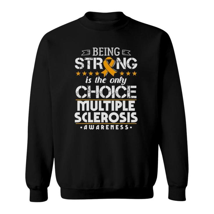 Being Strong Is The Only Choice - Ms Awareness Sweatshirt