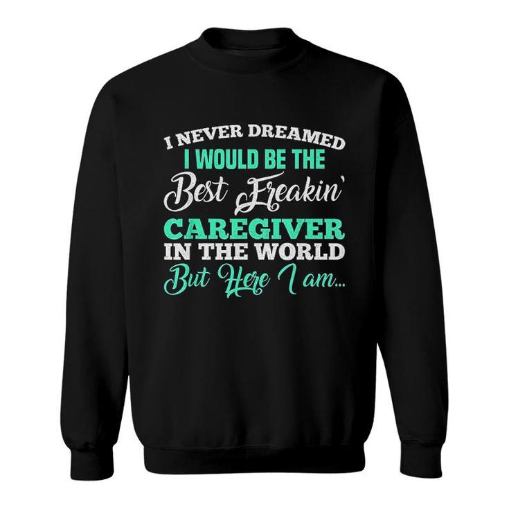 Best Freaking Caregiver Sweatshirt