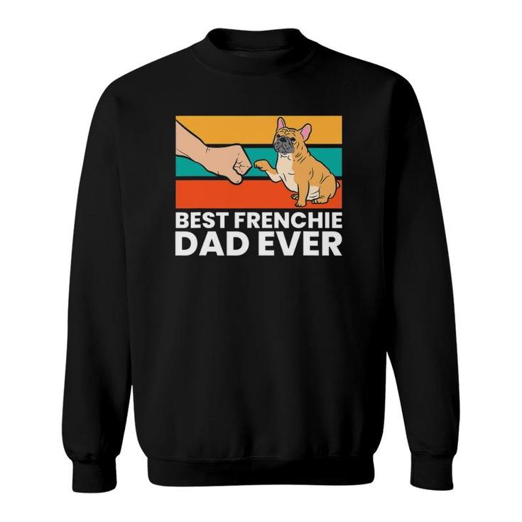Best French Bulldog Dad Ever French Bulldog Dad Sweatshirt