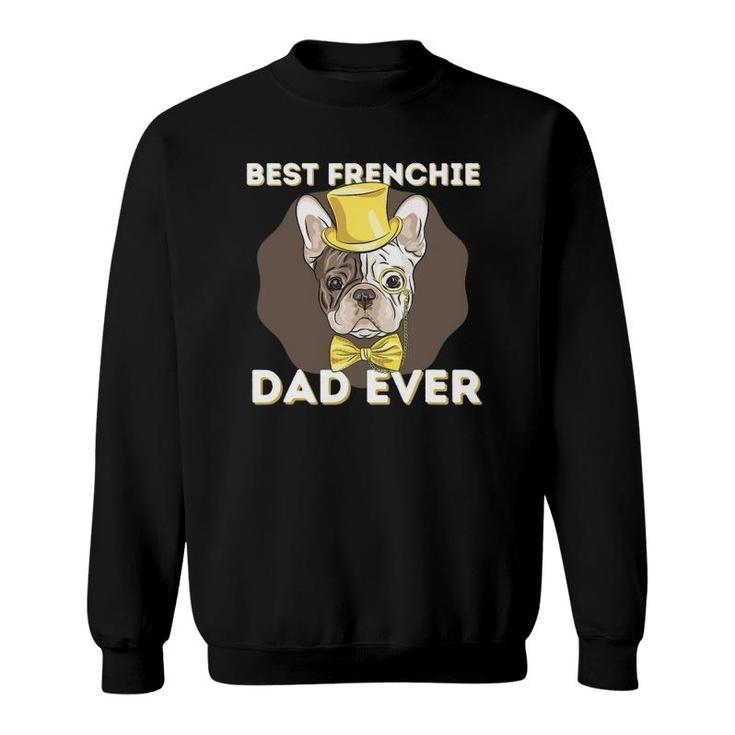 Best Frenchie Dad Ever - Funny French Bulldog Dog Lover Sweatshirt
