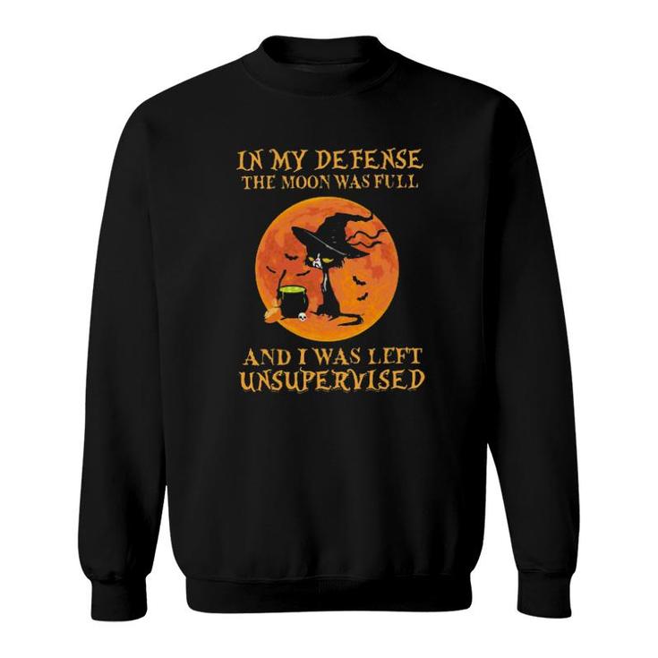 Black Cat Witches In My Defense The Moon Was Full And I Was Left Unsupervised  Sweatshirt