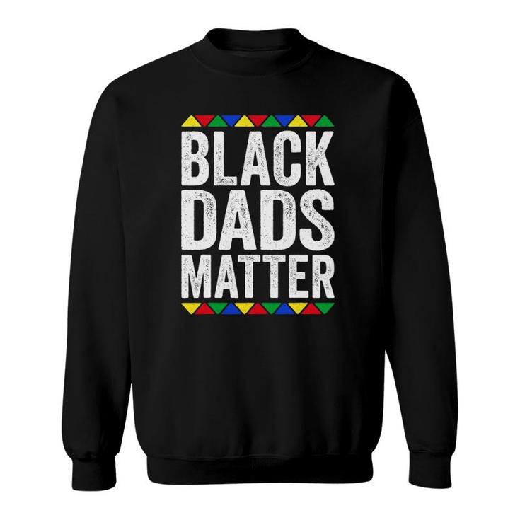 Black Dads Matter Black Pride Gift Sweatshirt