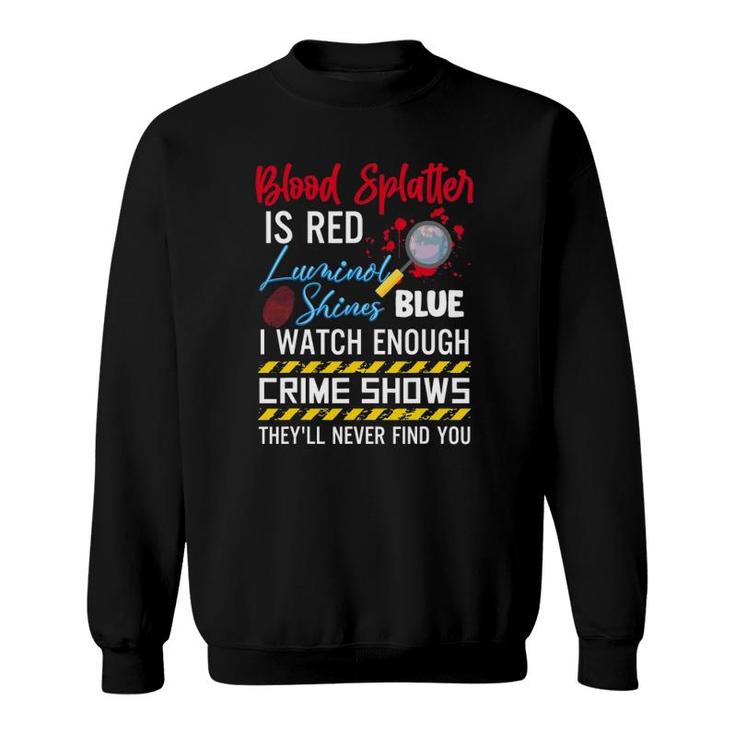Blood Splatter Is Red Luminol Shines Are Blue I Watch Enough Crime Shows Sweatshirt