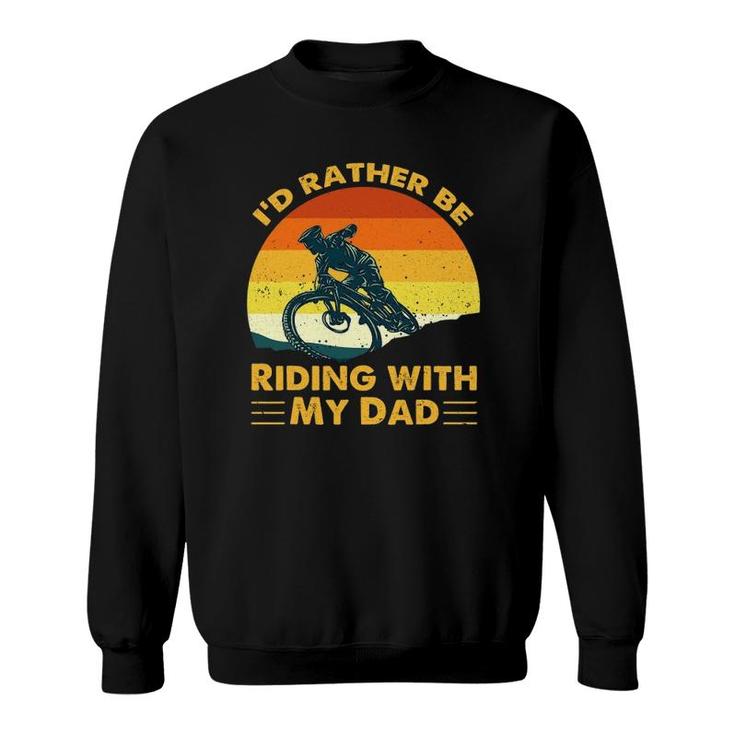 Bmx I'd Rather Be Riding With My Dad Sweatshirt