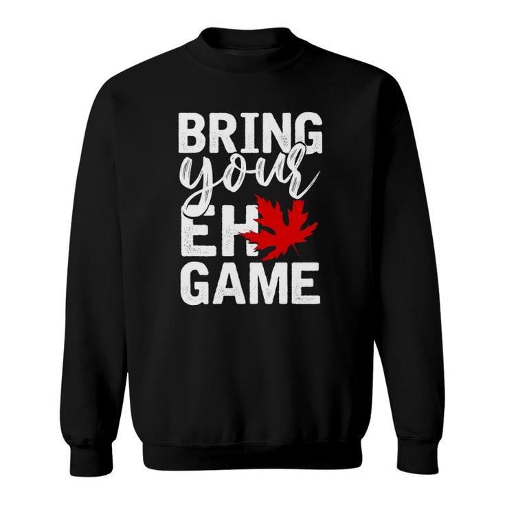 Bring Your Eh Game Funny Canadian Gift Canada Sweatshirt