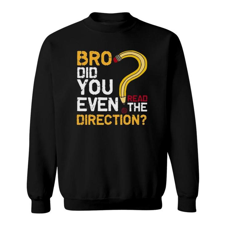 Bro Did You Even Read The Direction Funny Teacher Testing Sweatshirt