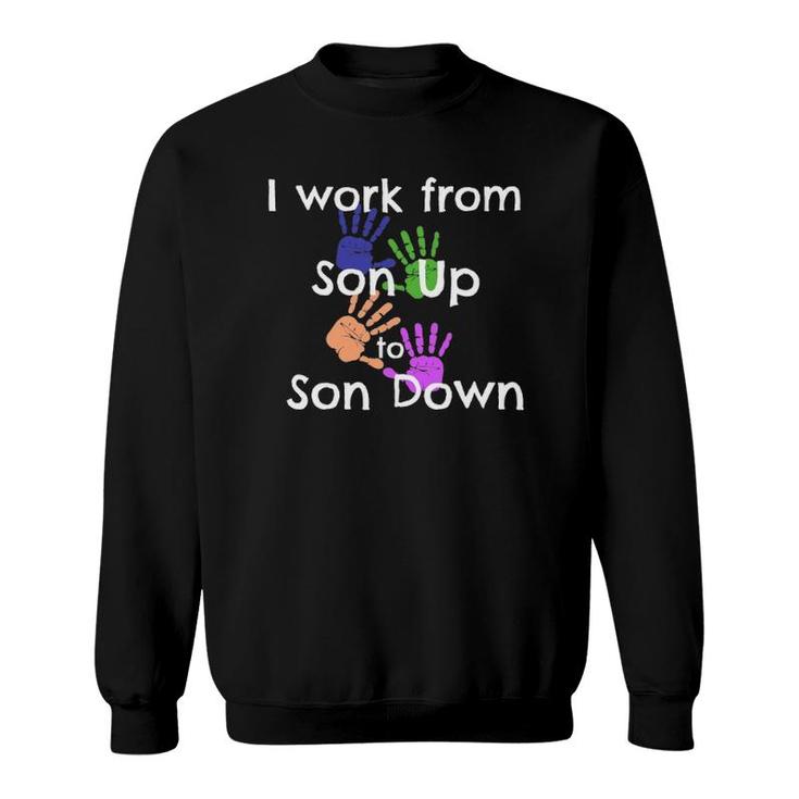 Busy Boy Mom I Work From Son Up To Son Down Dirty Hands Sweatshirt