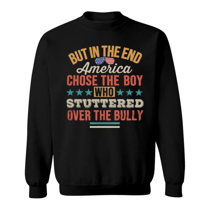 But In The End America Chose The Boy Who Stuttered Over The Bully Tee  Sweatshirt