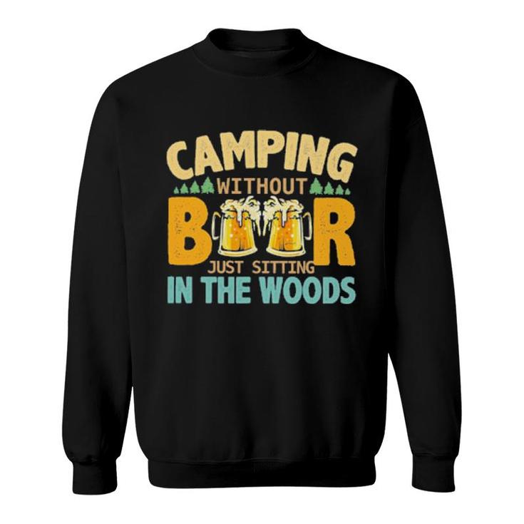 Camping Without Beer Just Sitting In The Woods Sweatshirt