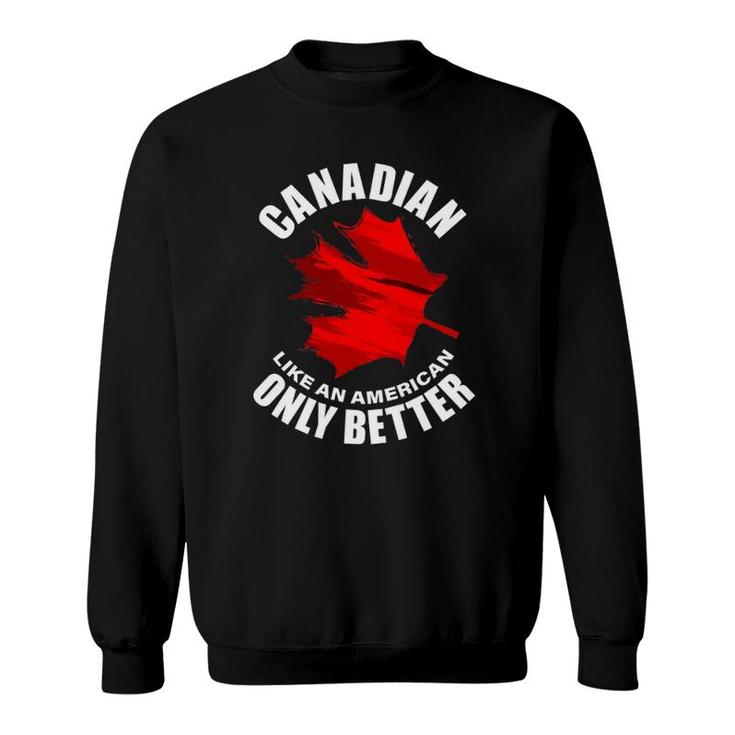 Canadian Like American Only Better Sweatshirt