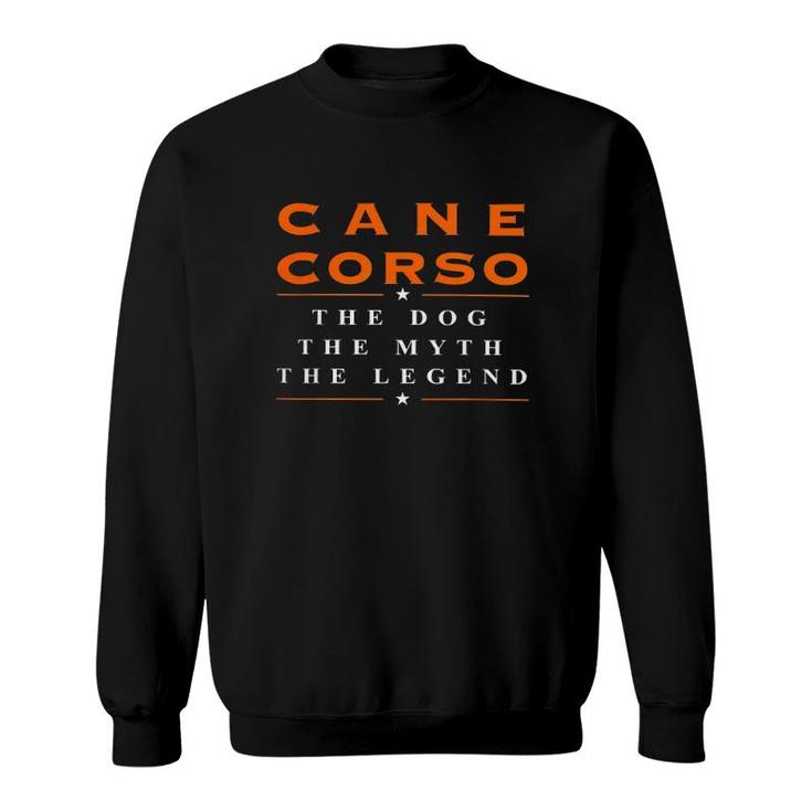 Cane Corso  Cane Corso The Dog The Myth The Legend Sweatshirt