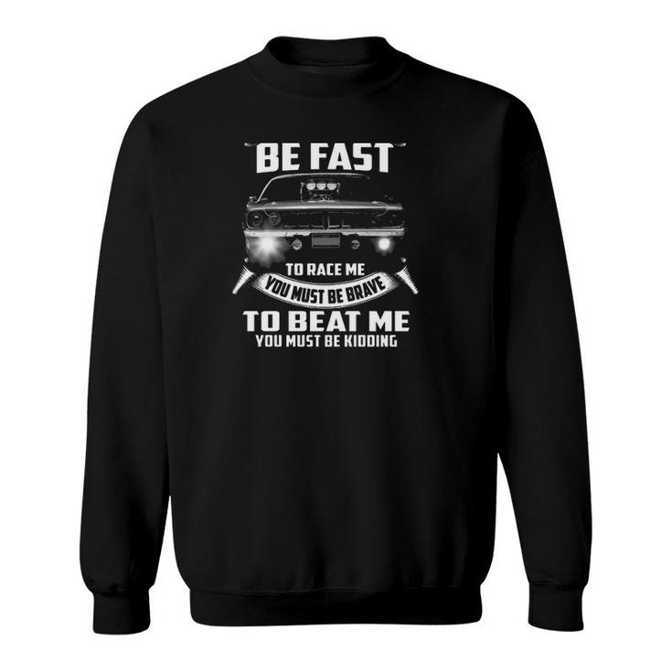 Car Racing To Catch Me Must Be Fast To Race Me Must Be Brave To Beat Me Must Be Kidding Sweatshirt