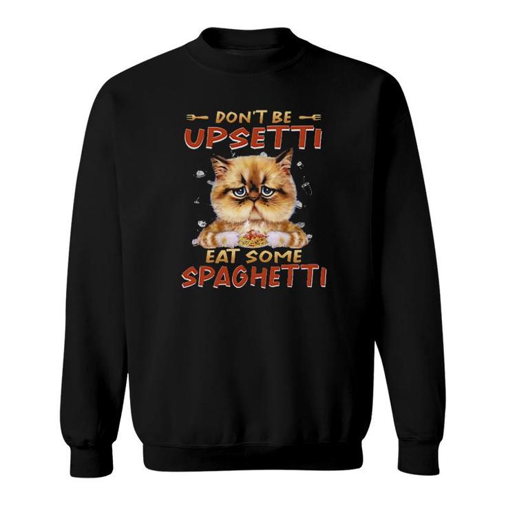 Cat Don't Be Upsetti Eat Some Spaghetti Tee S Sweatshirt
