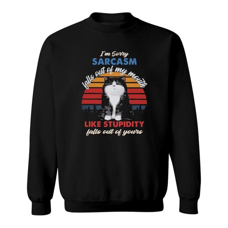 Cat I'm Sorry Sarcasm Falls Out Of My Mouth Like Stupidity Falls Out Of Yours Vintage  Sweatshirt
