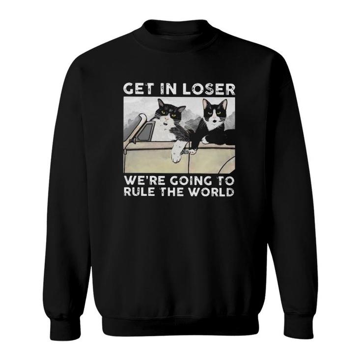 Cats Driving Car Get In Loser We're Going To Rule The World Sweatshirt