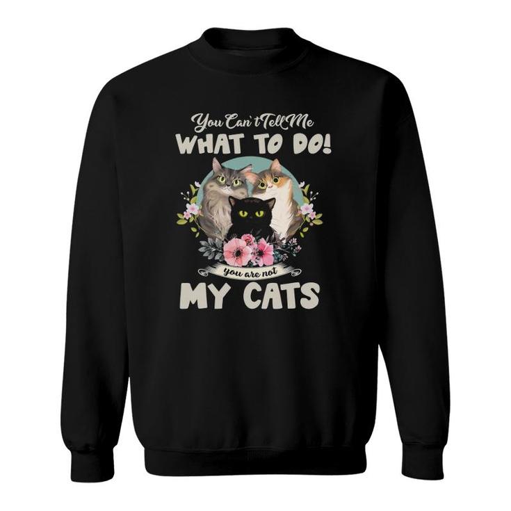 Cats Mom You Can't Tell Me What To Do, You're Not My Cats Sweatshirt