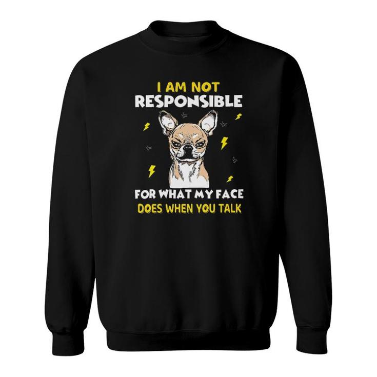 Chihuahua I Am Not Responsible For What My Face Does Tee S Sweatshirt