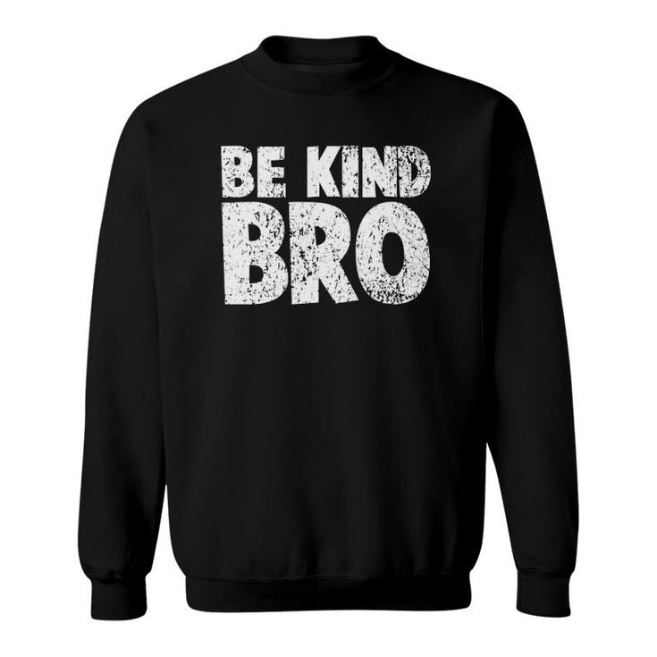 Choose Kindness T - Weathered Be Kind Bro Sweatshirt