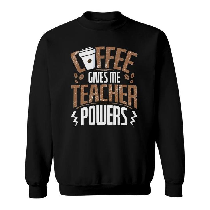 Coffee Gives Me Teacher Powers Sweatshirt