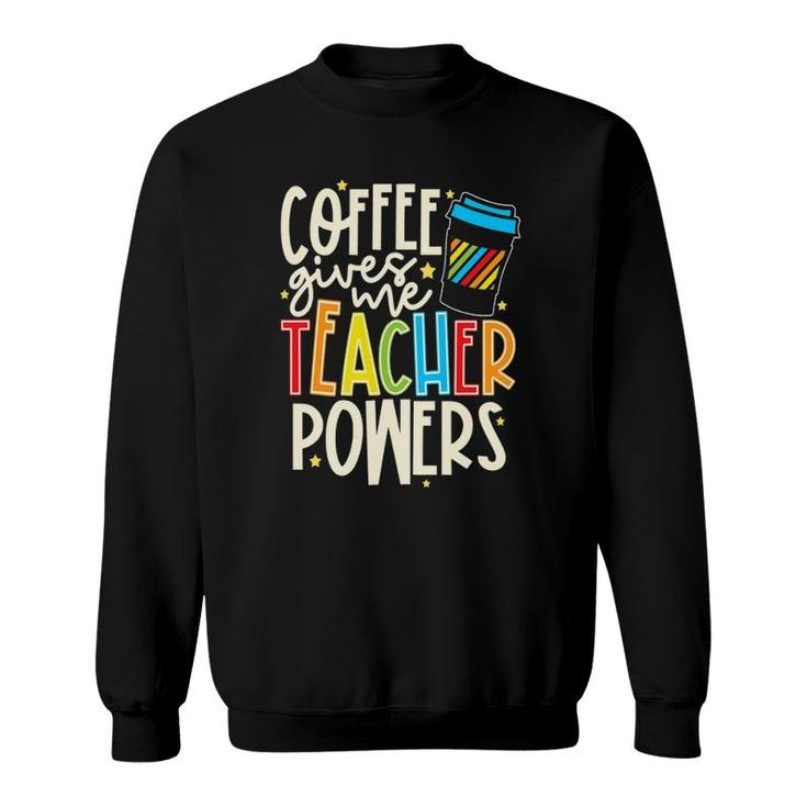 Colorful And Coffee Gives Me Teacher Powers Sweatshirt