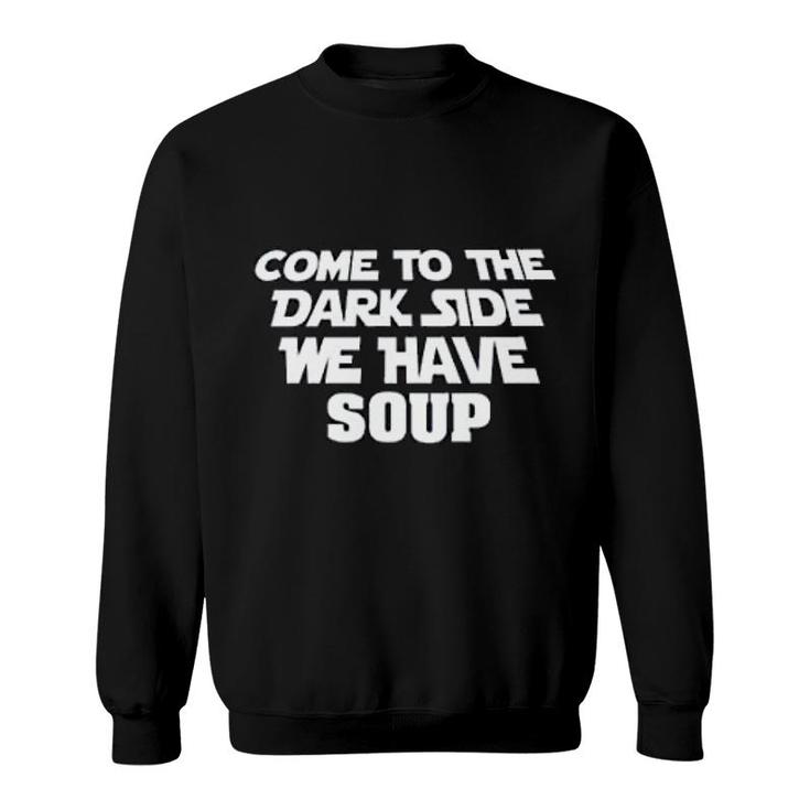 Come To The Dark Side We Have Soup Funny Sweatshirt