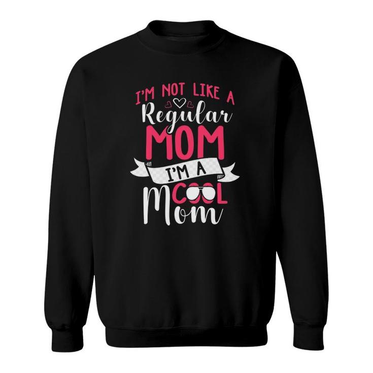 Cool Mom I'm Not Like A Regular Mom Funny Gift Idea Women Sweatshirt