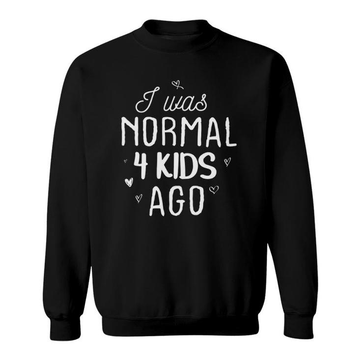 Cute Mom Gifts Mother's Day I Was Normal 4 Kids Ago Mommy Sweatshirt