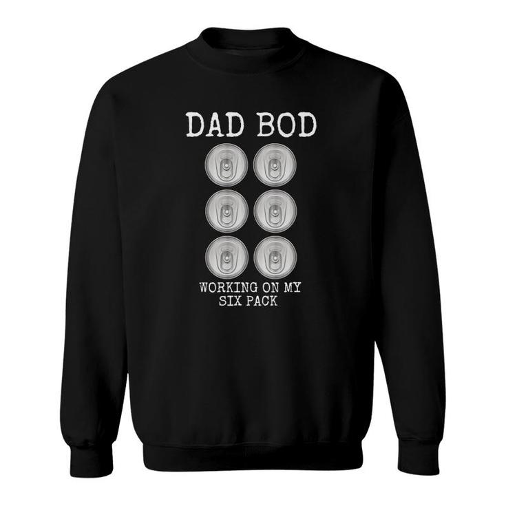 Dad Bod Working On My Six Pack Funny Beer Father's Day Gift Sweatshirt
