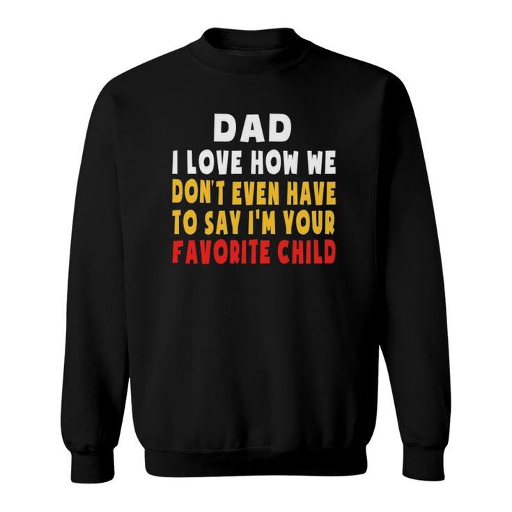 Dad I Love How We Don't Have To Say I'm Your Favorite Child Sweatshirt