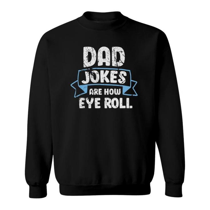 Dad Jokes Are How Eye Roll Funny Father's Day Dads Joke Sweatshirt