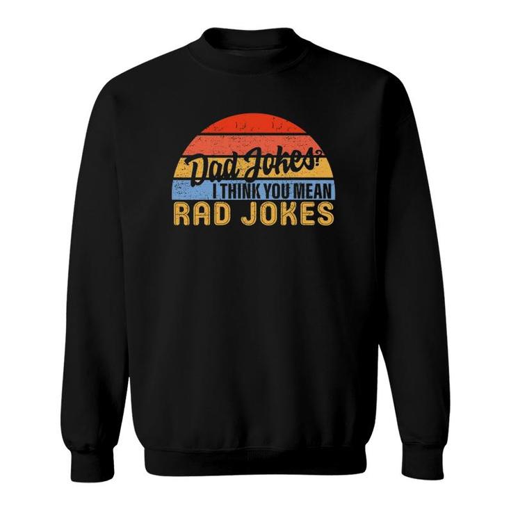 Dad Jokes I Think You Mean Rad Jokes Funny Father's Day Dads Sweatshirt
