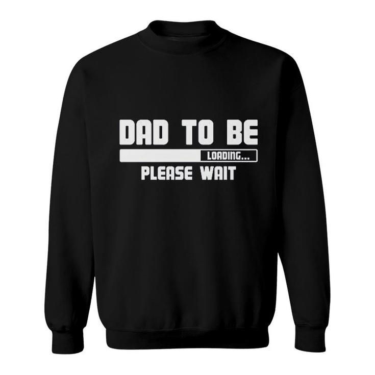 Dad To Be Loading Please Wait Sweatshirt