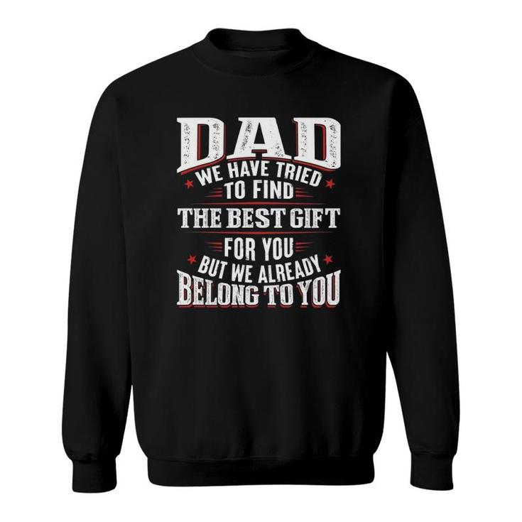 Dad We Have Tried To Find The Best Gift For You But We Already Belong To You Father's Day From Daughter Son Sweatshirt