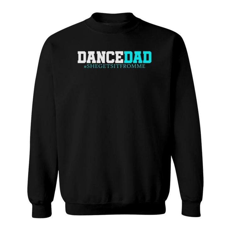 Dance Dad-She Gets It From Me-Funny Prop Dad Sweatshirt