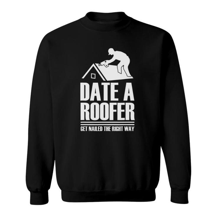 Date A Roofer Get Nailed The Right Way Roofing Roof Sweatshirt