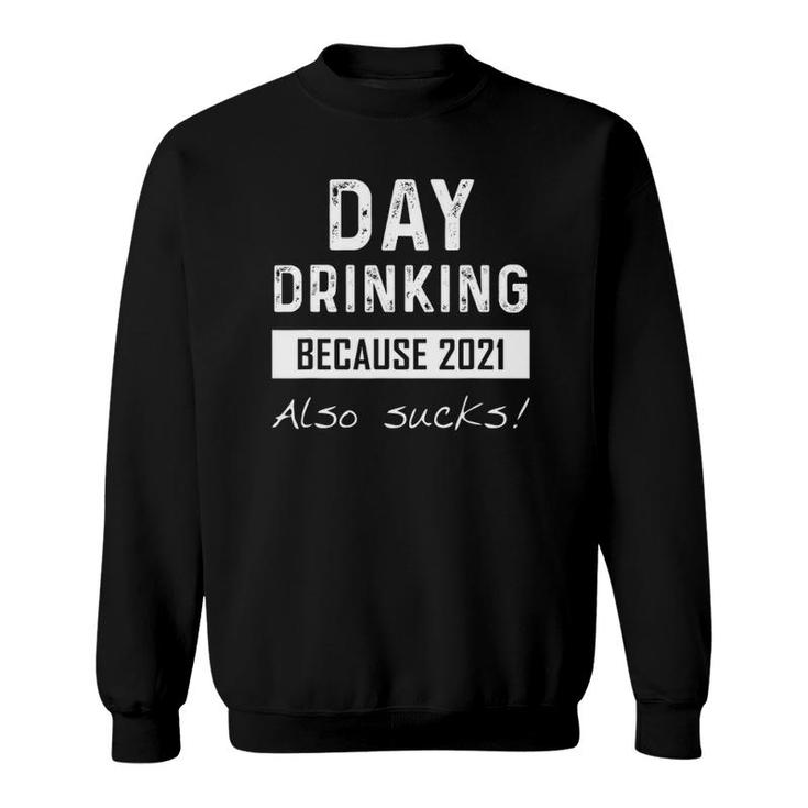 Day Drinking Because 2021 Also Sucks Funny Quotes Pun Sweatshirt