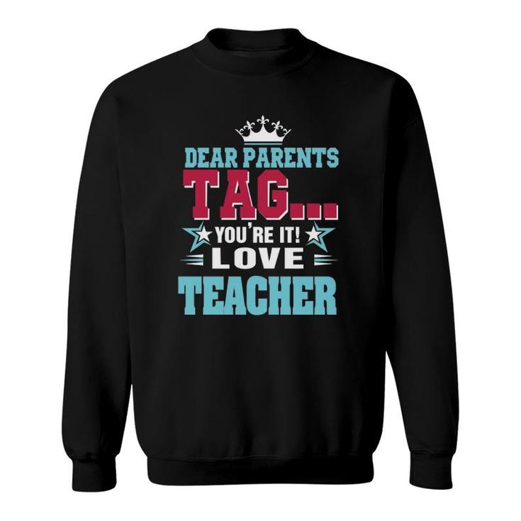 Dear Parents Tag You're It Love Teacherclassic Sweatshirt