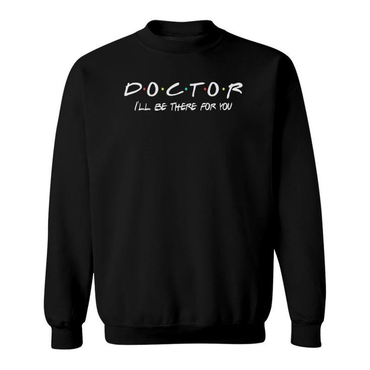 Doctor Funny Friends Themed Nurse Doctors Gift Men Women Sweatshirt