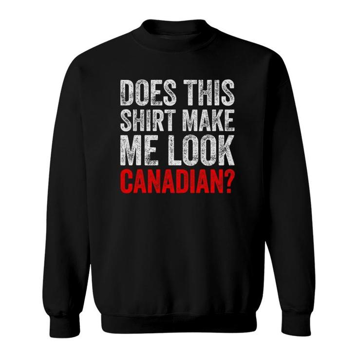Does This  Make Me Look Canadian Funny Love Canada Tee Sweatshirt