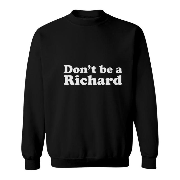 Dont Be A Richard Funny Sweatshirt