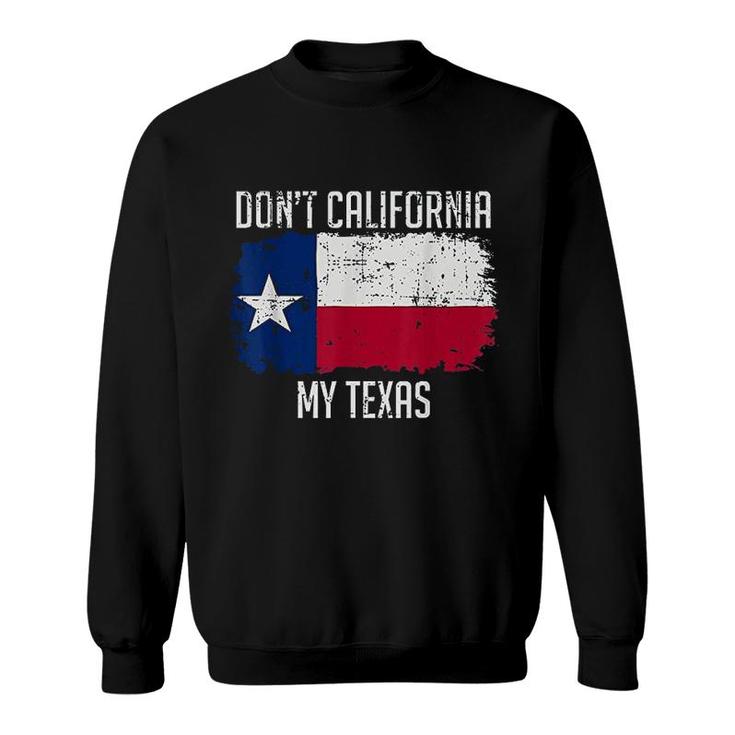 Dont California My Texas Sweatshirt