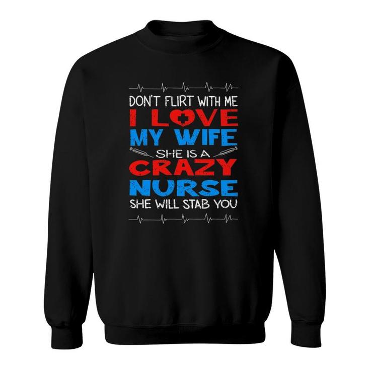 Don't Flirt With Me I Love My Crazy Nurse Wife Gift Sweatshirt