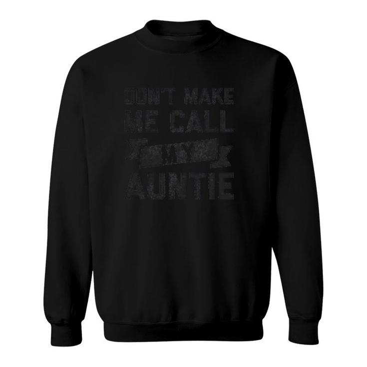 Dont Make Me Call My Auntie Sweatshirt