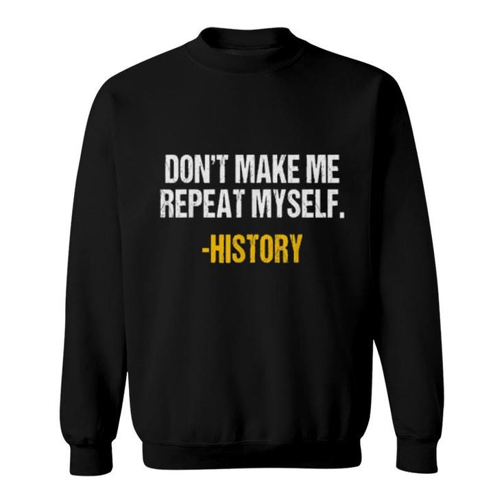 Don't Make Me Repeat Myself History Teacher Historical Book  Sweatshirt