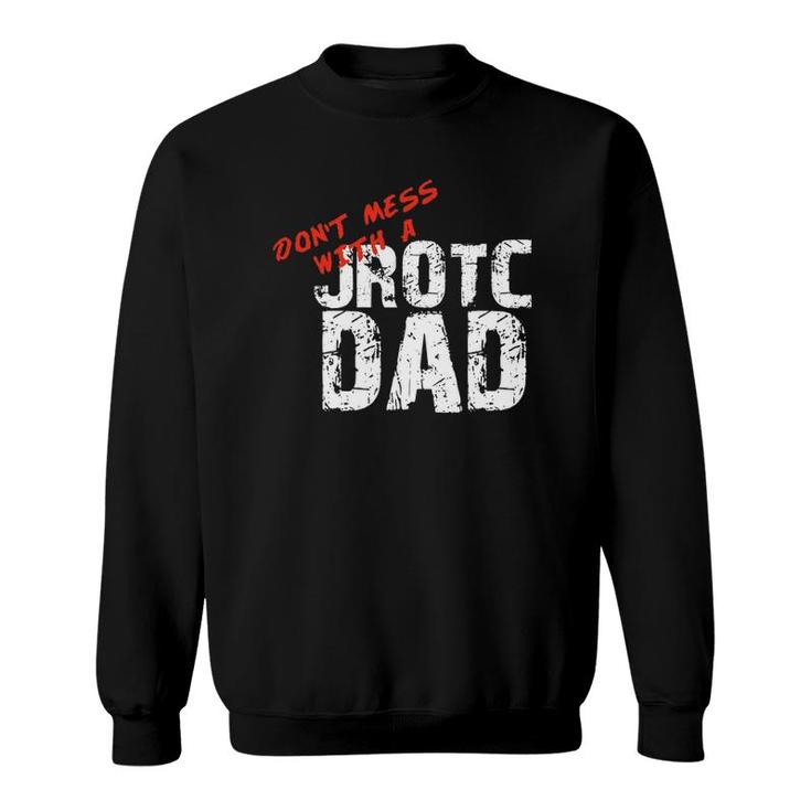 Don't Mess With A Jrotc Dad  For Junior Rotc Dads Sweatshirt