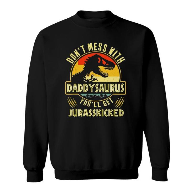 Don't Mess With Daddysaurus You'll Get Jurasskicked Sweatshirt
