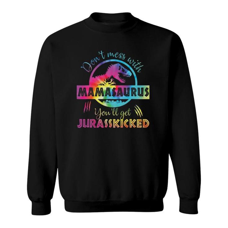 Don't Mess With Mamasaurus You'll Get Jurasskicked Mama Dino Sweatshirt