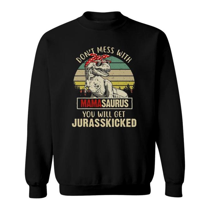 Dont Mess With Mamasaurus Youll Get Jurasskicked Sweatshirt