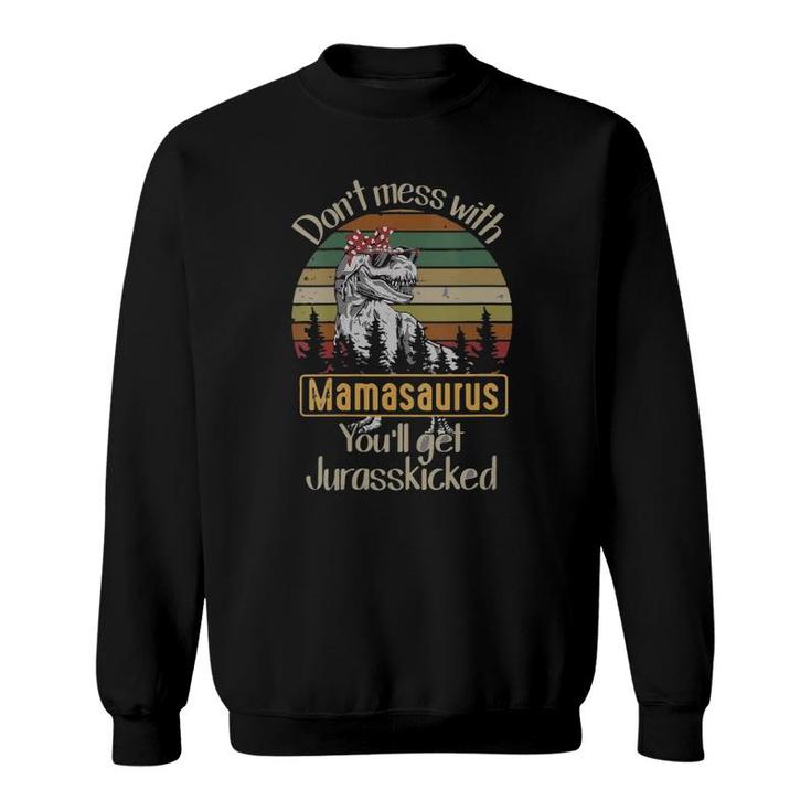 Don't Mess With Mamasaurus You'll Get Jurasskicked Sweatshirt